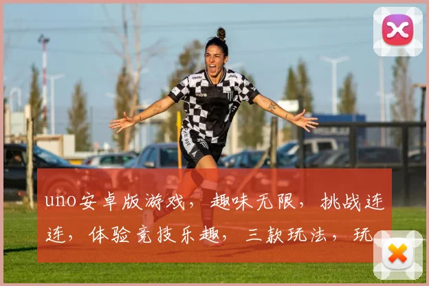 uno安卓版游戏,趣味无限,挑战连连,体验竞技乐趣,三款玩法,玩出个性
